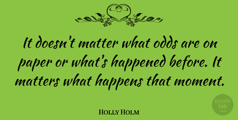 Holly Holm Quote About Happened, Happens, Paper: It Doesnt Matter What Odds...