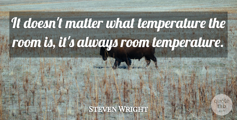 Steven Wright Quote About Funny, Humor, Matter: It Doesnt Matter What Temperature...