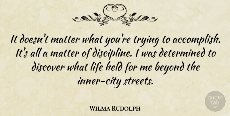 Wilma Rudolph Quote About Cities, Discipline, Trying: It Doesnt Matter What Youre...