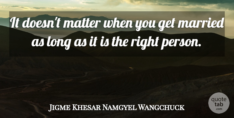 Jigme Khesar Namgyel Wangchuck Quote About undefined: It Doesnt Matter When You...