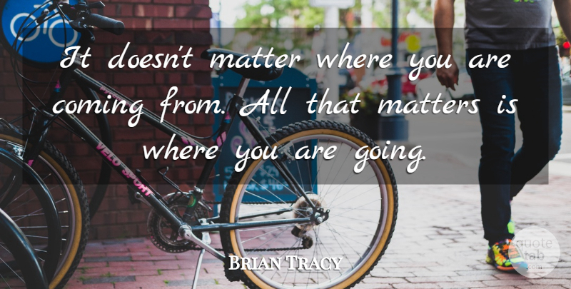Brian Tracy Quote About Inspirational, Motivational, Goal: It Doesnt Matter Where You...