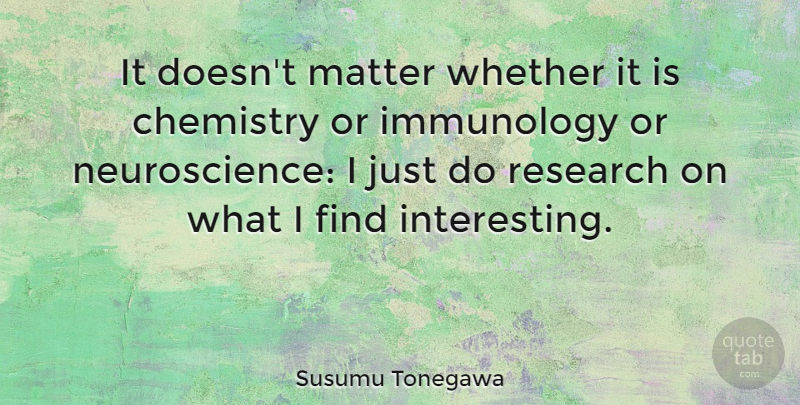Susumu Tonegawa Quote About Whether: It Doesnt Matter Whether It...