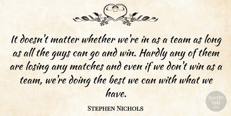 Stephen Nichols Quote About Best, Guys, Hardly, Losing, Matches: It Doesnt Matter Whether Were...