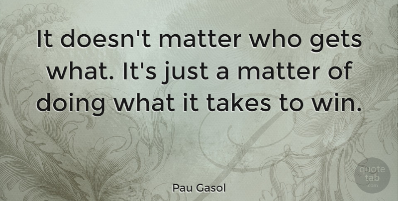 Pau Gasol Quote About Winning, Matter: It Doesnt Matter Who Gets...