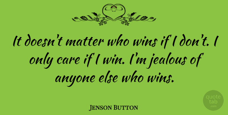 Jenson Button Quote About Jealous, Winning, Care: It Doesnt Matter Who Wins...