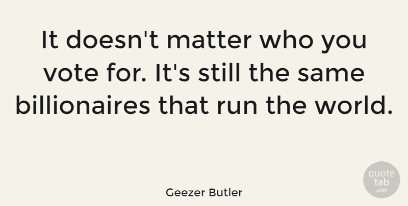 Geezer Butler Quote About Running, World, Matter: It Doesnt Matter Who You...