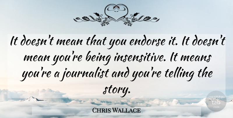 Chris Wallace Quote About Endorse, Journalist, Mean, Means, Telling: It Doesnt Mean That You...