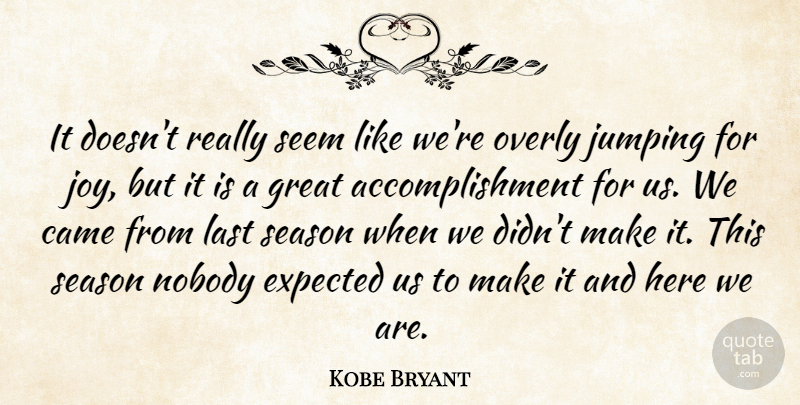 Kobe Bryant Quote About Came, Expected, Great, Jumping, Last: It Doesnt Really Seem Like...