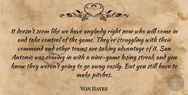 Von Hayes Quote About Advantage, Anybody, Coming, Command, Control: It Doesnt Seem Like We...