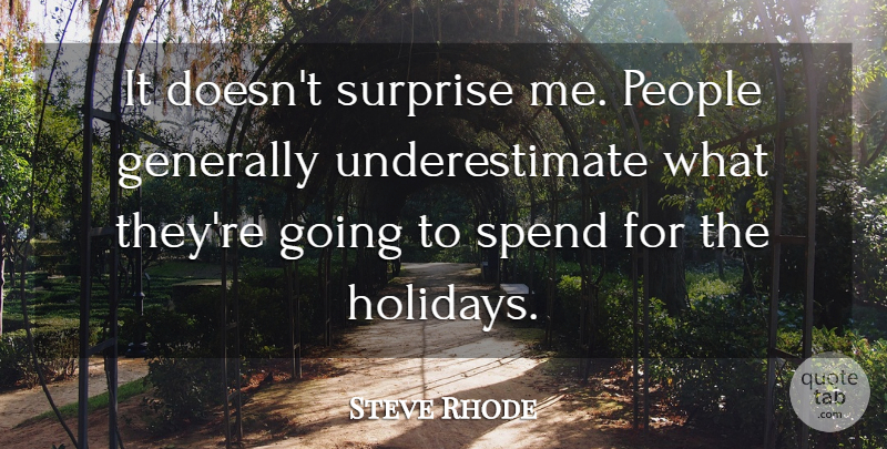 Steve Rhode Quote About Generally, People, Spend, Surprise: It Doesnt Surprise Me People...