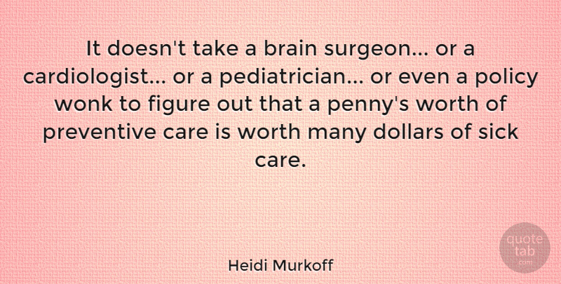 Heidi Murkoff Quote About Dollars, Figure, Policy, Preventive, Worth: It Doesnt Take A Brain...