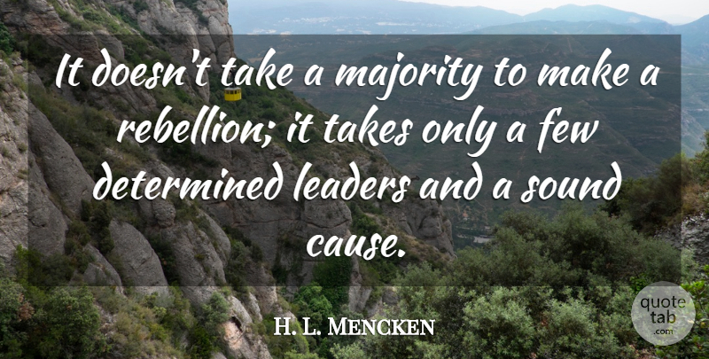 H. L. Mencken Quote About Uprising, Leader, Rebel: It Doesnt Take A Majority...
