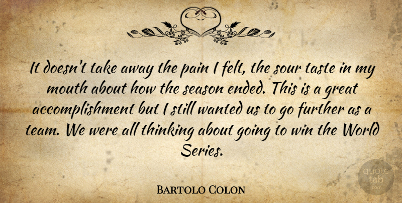 Bartolo Colon Quote About Further, Great, Mouth, Pain, Season: It Doesnt Take Away The...