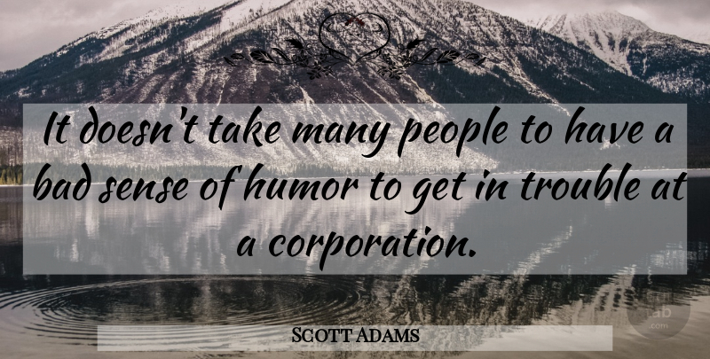 Scott Adams Quote About People, Corporations, Sense Of Humor: It Doesnt Take Many People...