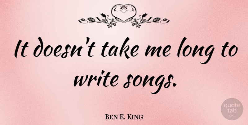Ben E. King Quote About Song, Writing, Long: It Doesnt Take Me Long...