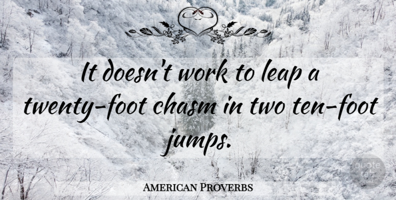 American Proverbs Quote About Chasm, Leap, Work: It Doesnt Work To Leap...