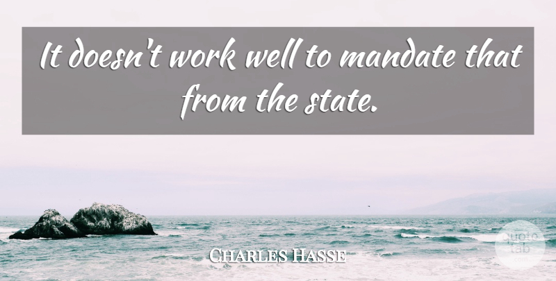 Charles Hasse Quote About Mandate, Work: It Doesnt Work Well To...