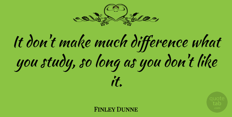 Finley Dunne Quote About Difference, Education: It Dont Make Much Difference...