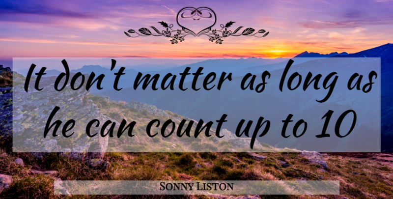 Sonny Liston Quote About Long, Boxing, Matter: It Dont Matter As Long...