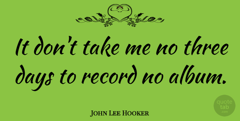 John Lee Hooker Quote About Records, Albums, Three: It Dont Take Me No...