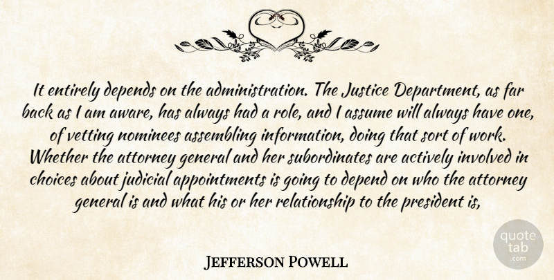 Jefferson Powell Quote About Actively, Assume, Attorney, Choices, Depends: It Entirely Depends On The...