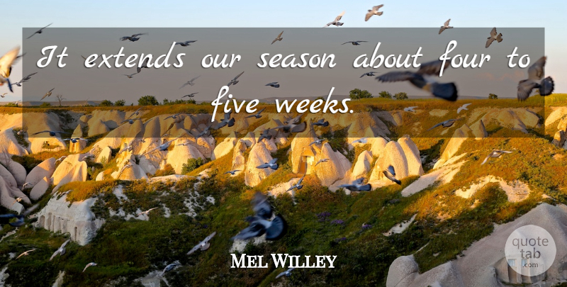 Mel Willey Quote About Five, Four, Season: It Extends Our Season About...