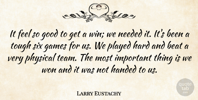 Larry Eustachy Quote About Beat, Games, Good, Handed, Hard: It Feel So Good To...