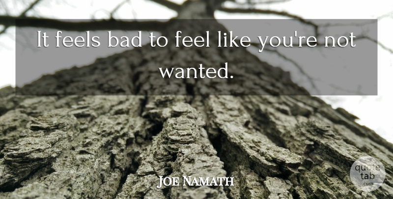 Joe Namath Quote About Like You, Feels, Wanted: It Feels Bad To Feel...