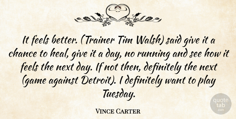 Vince Carter Quote About Against, Chance, Definitely, Feels, Next: It Feels Better Trainer Tim...
