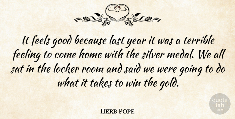 Herb Pope Quote About Feeling, Feels, Good, Home, Last: It Feels Good Because Last...
