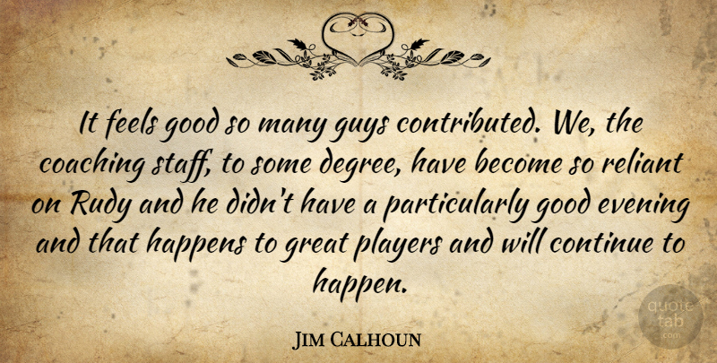 Jim Calhoun Quote About Coaching, Continue, Evening, Feels, Good: It Feels Good So Many...