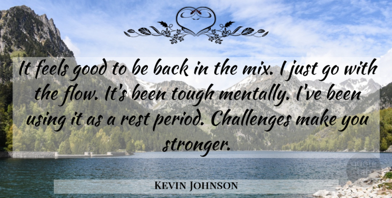 Kevin Johnson Quote About Challenges, Feels, Good, Rest, Tough: It Feels Good To Be...