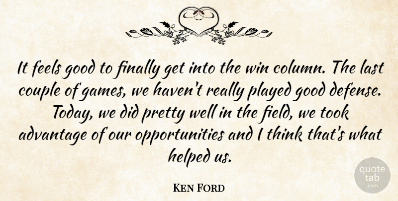Ken Ford Quote About Advantage, Couple, Feels, Finally, Games: It Feels Good To Finally...