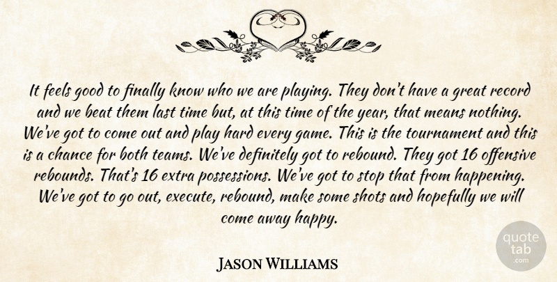Jason Williams Quote About Beat, Both, Chance, Definitely, Extra: It Feels Good To Finally...