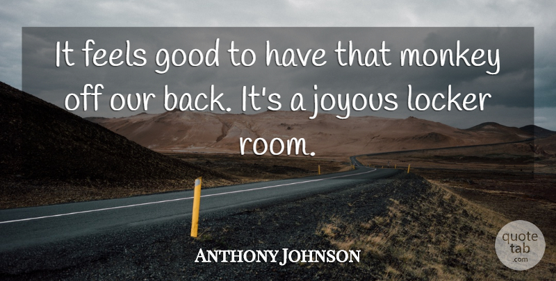 Anthony Johnson Quote About Feels, Good, Joyous, Locker, Monkey: It Feels Good To Have...
