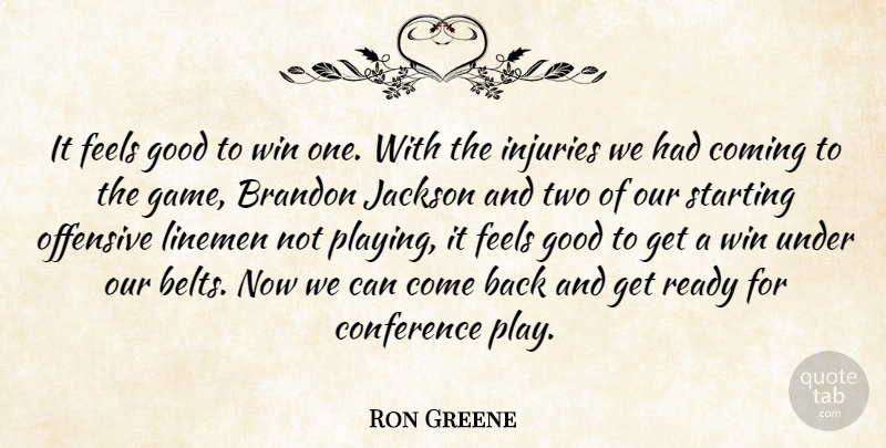 Ron Greene Quote About Coming, Conference, Feels, Good, Injuries: It Feels Good To Win...