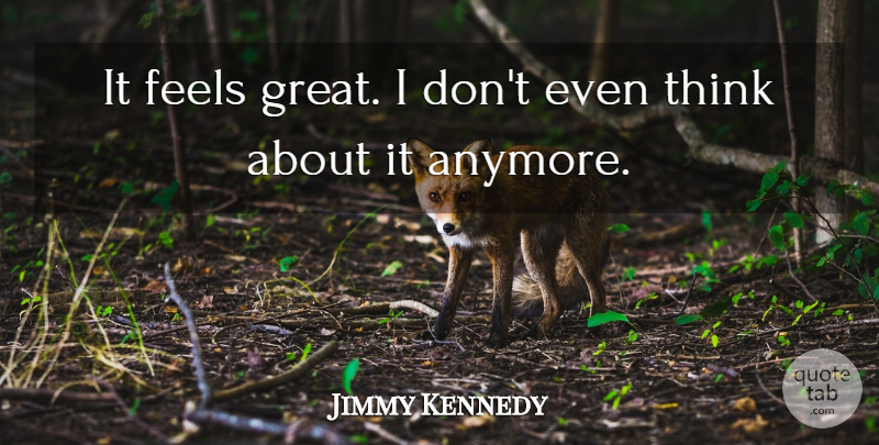 Jimmy Kennedy Quote About Feels: It Feels Great I Dont...
