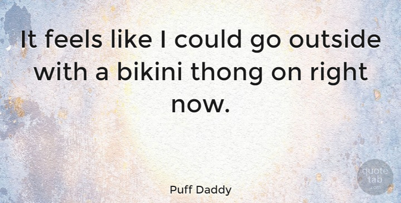 Puff Daddy Quote About Puff, Bikinis, Thongs: It Feels Like I Could...