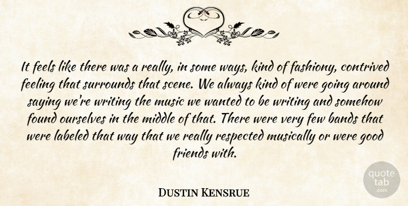 Dustin Kensrue Quote About Bands, Contrived, Feeling, Feels, Few: It Feels Like There Was...