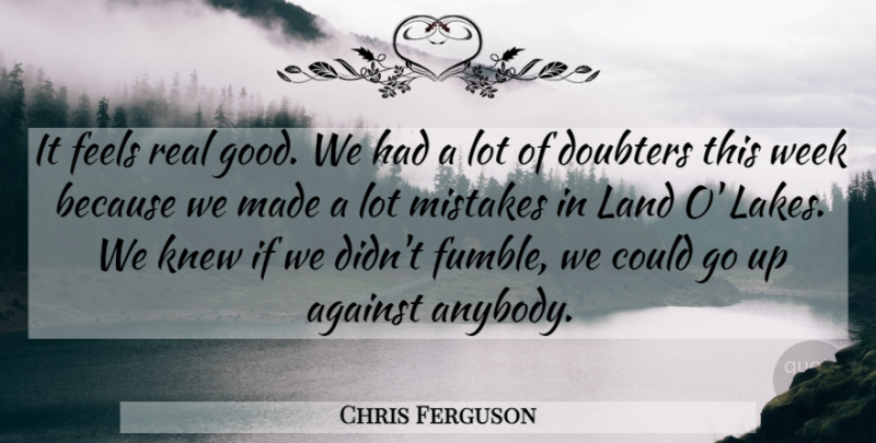 Chris Ferguson Quote About Against, Feels, Knew, Land, Mistakes: It Feels Real Good We...