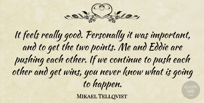 Mikael Tellqvist Quote About Continue, Eddie, Feels, Personally, Pushing: It Feels Really Good Personally...