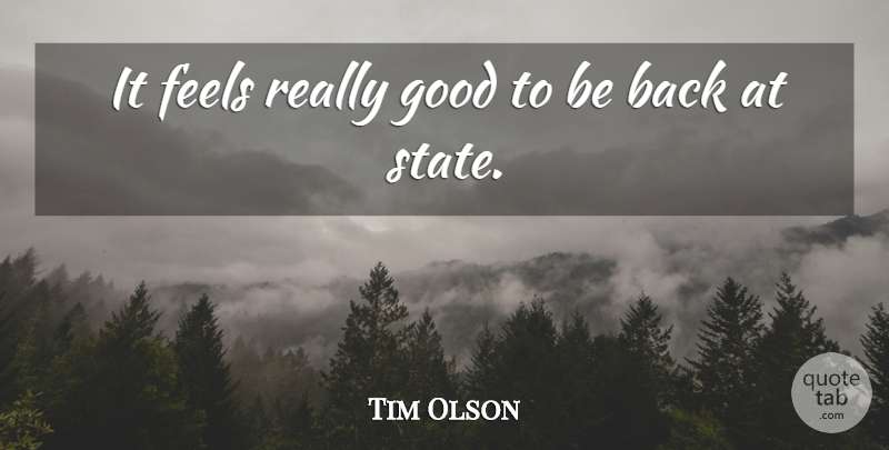 Tim Olson Quote About Feels, Good: It Feels Really Good To...