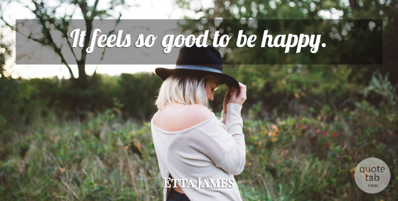 Etta James Quote About Feels: It Feels So Good To...
