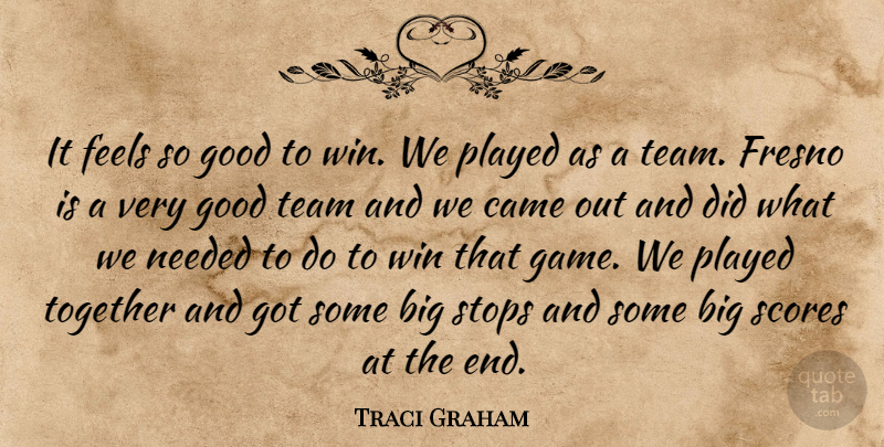 Traci Graham Quote About Came, Feels, Good, Needed, Played: It Feels So Good To...