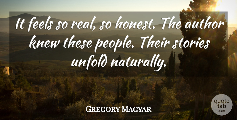Gregory Magyar Quote About Author, Feels, Knew, Stories, Unfold: It Feels So Real So...