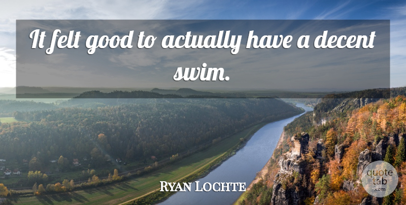 Ryan Lochte Quote About Felt, Good: It Felt Good To Actually...