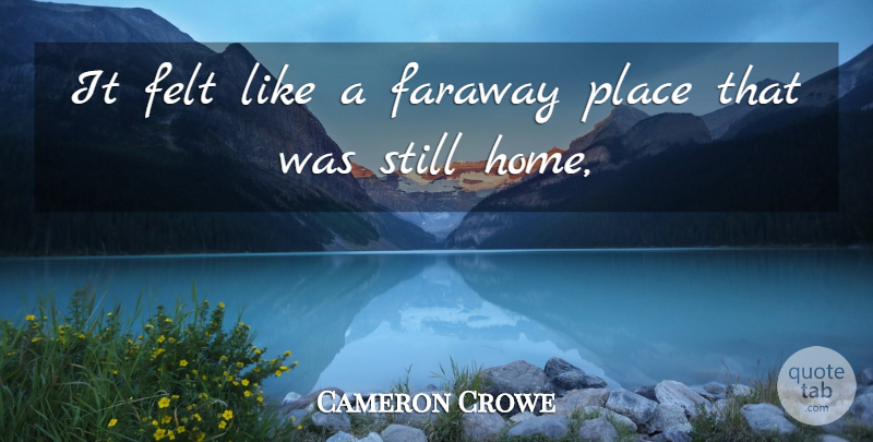 Cameron Crowe Quote About Felt: It Felt Like A Faraway...
