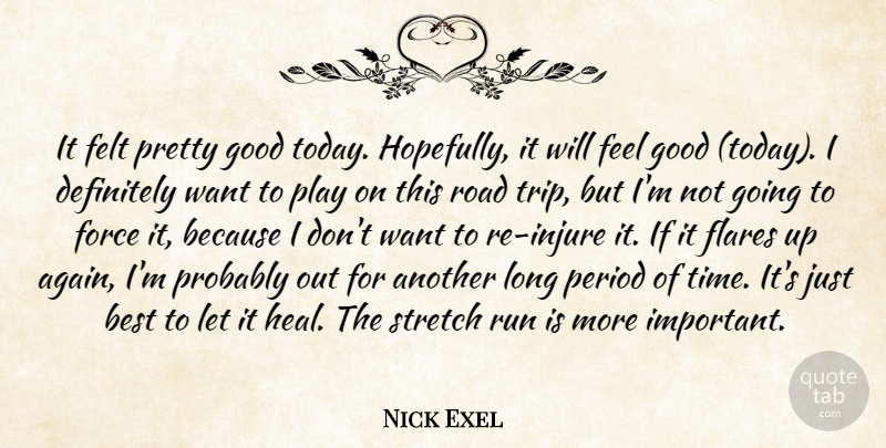 Nick Exel Quote About Best, Definitely, Felt, Force, Good: It Felt Pretty Good Today...