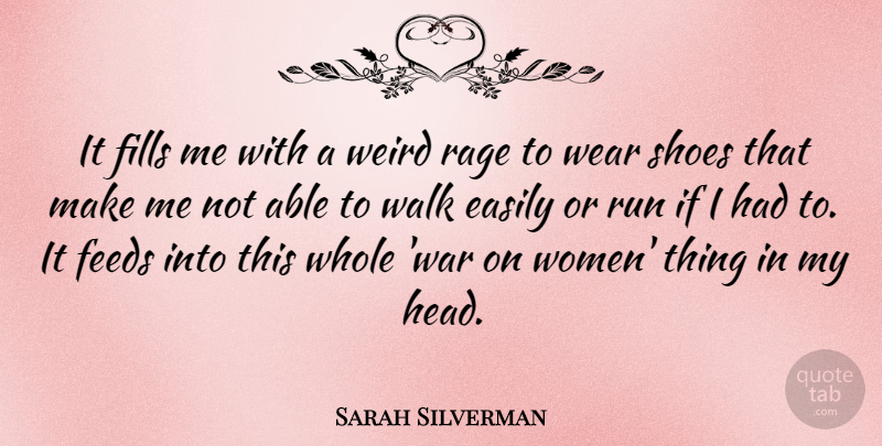Sarah Silverman Quote About Easily, Feeds, Fills, Rage, Run: It Fills Me With A...