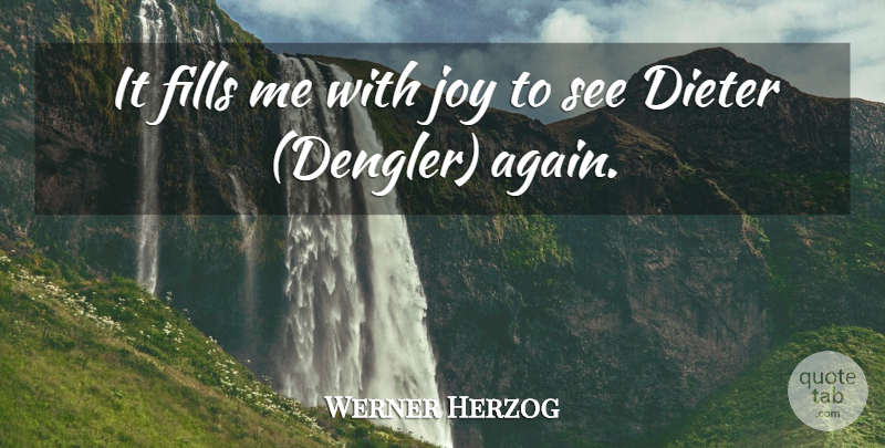 Werner Herzog Quote About Fills, Joy: It Fills Me With Joy...